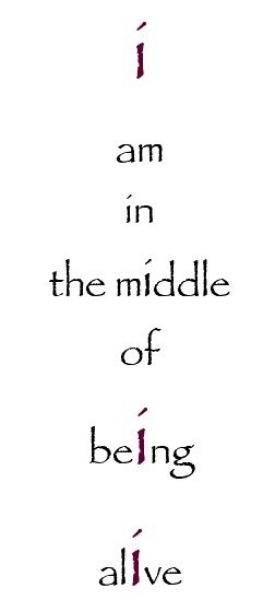 I am in the middle of being alive