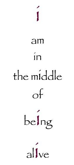 I am in the middle of being alive artistic play on words 